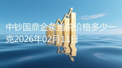 中钞国鼎金条当前价格多少一克2026年02月11日