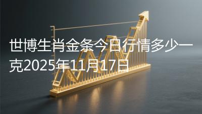 世博生肖金条今日行情多少一克2025年11月17日