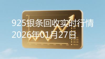 925银条回收实时行情2026年01月27日