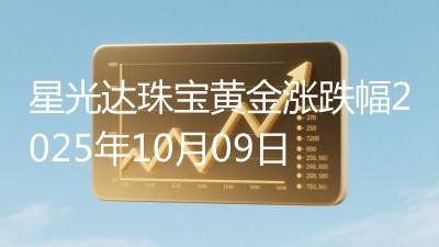 星光达珠宝黄金涨跌幅2025年10月09日