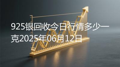 925银回收今日行情多少一克2025年06月12日