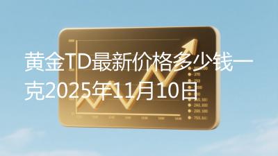 黄金TD最新价格多少钱一克2025年11月10日
