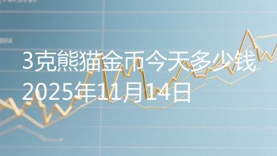 3克熊猫金币今天多少钱2025年11月14日