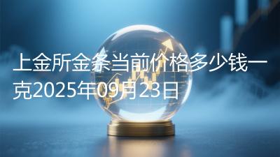 上金所金条当前价格多少钱一克2025年09月23日