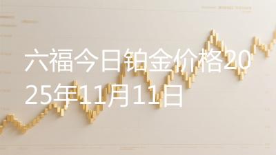 六福今日铂金价格2025年11月11日