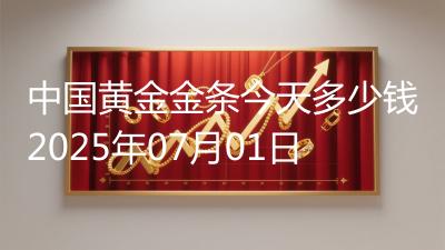 中国黄金金条今天多少钱2025年07月01日