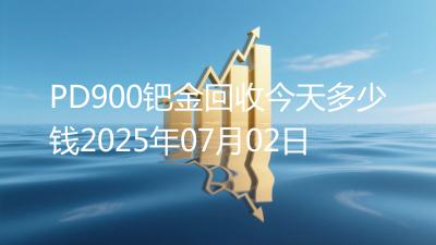 PD900钯金回收今天多少钱2025年07月02日