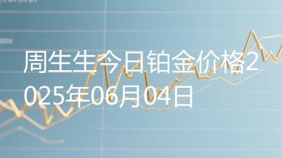 周生生今日铂金价格2025年06月04日