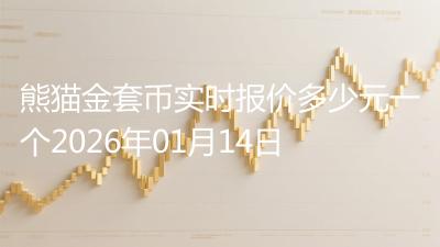 熊猫金套币实时报价多少元一个2026年01月14日