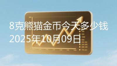 8克熊猫金币今天多少钱2025年10月09日
