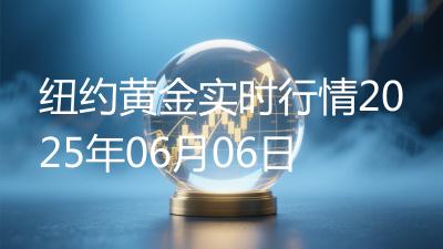 纽约黄金实时行情2025年06月06日