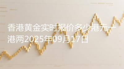 香港黄金实时报价多少港元一港两2025年09月17日