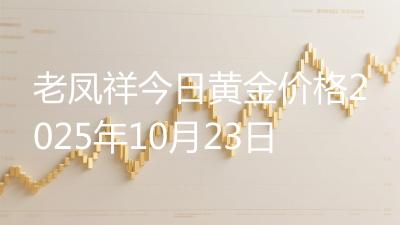 老凤祥今日黄金价格2025年10月23日