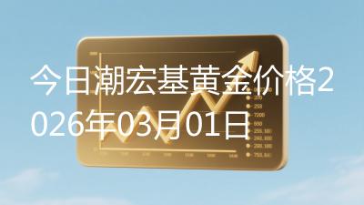 今日潮宏基黄金价格2026年03月01日