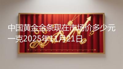 中国黄金金条现在市场价多少元一克2025年11月21日