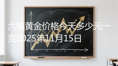 六福黄金价格今天多少元一克2025年11月15日