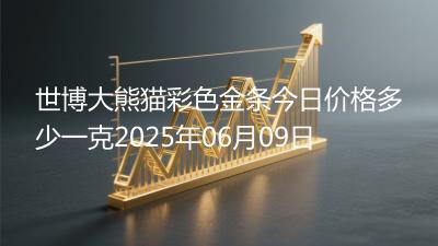 世博大熊猫彩色金条今日价格多少一克2025年06月09日