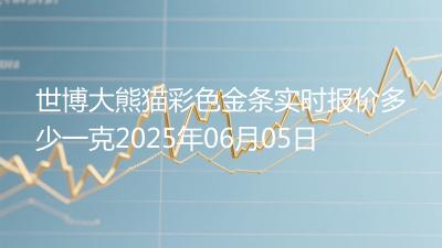 世博大熊猫彩色金条实时报价多少一克2025年06月05日