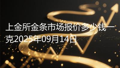 上金所金条市场报价多少钱一克2025年09月14日
