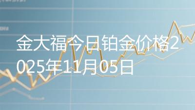 金大福今日铂金价格2025年11月05日
