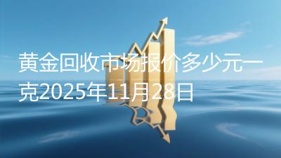 黄金回收市场报价多少元一克2025年11月28日