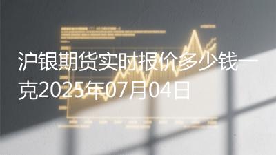 沪银期货实时报价多少钱一克2025年07月04日
