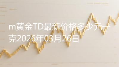 m黄金TD最新价格多少元一克2026年03月26日
