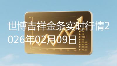 世博吉祥金条实时行情2026年02月09日