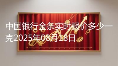 中国银行金条实时报价多少一克2025年08月18日