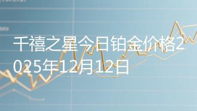 千禧之星今日铂金价格2025年12月12日