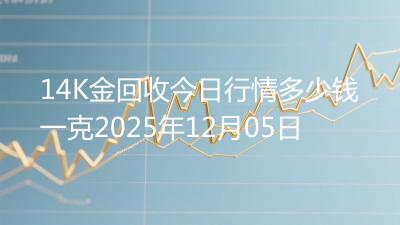 14K金回收今日行情多少钱一克2025年12月05日