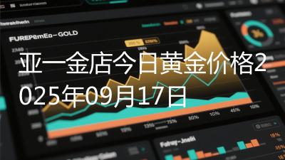 亚一金店今日黄金价格2025年09月17日