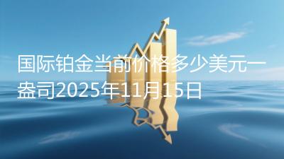 国际铂金当前价格多少美元一盎司2025年11月15日