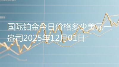 国际铂金今日价格多少美元一盎司2025年12月01日