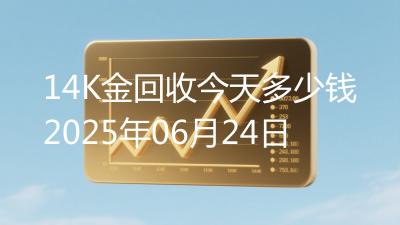 14K金回收今天多少钱2025年06月24日