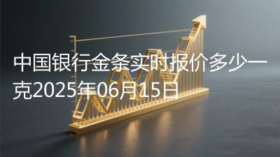 中国银行金条实时报价多少一克2025年06月15日