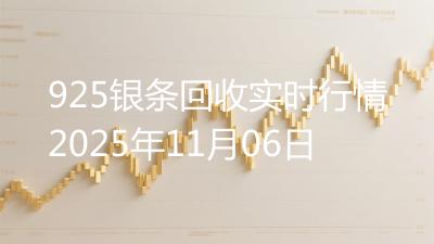925银条回收实时行情2025年11月06日