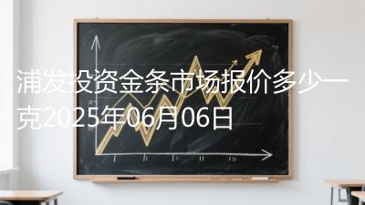 浦发投资金条市场报价多少一克2025年06月06日