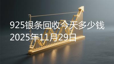 925银条回收今天多少钱2025年11月29日
