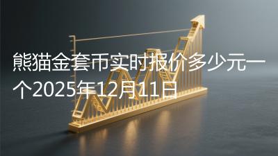 熊猫金套币实时报价多少元一个2025年12月11日