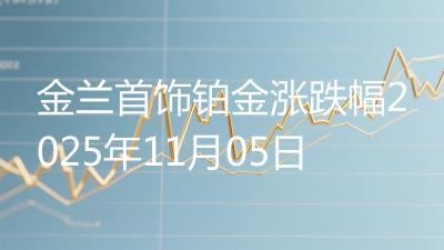 金兰首饰铂金涨跌幅2025年11月05日