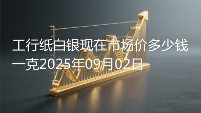 工行纸白银现在市场价多少钱一克2025年09月02日