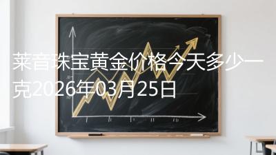莱音珠宝黄金价格今天多少一克2026年03月25日