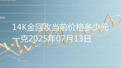 14K金回收当前价格多少元一克2025年07月13日