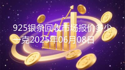 925银条回收市场报价多少一克2025年06月08日