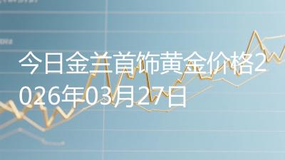 今日金兰首饰黄金价格2026年03月27日