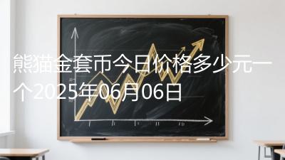 熊猫金套币今日价格多少元一个2025年06月06日