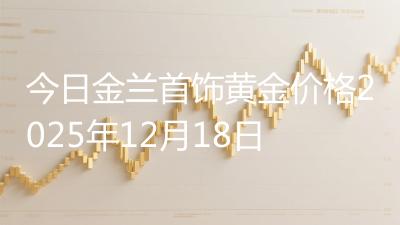 今日金兰首饰黄金价格2025年12月18日