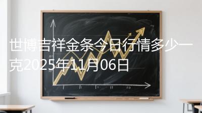 世博吉祥金条今日行情多少一克2025年11月06日