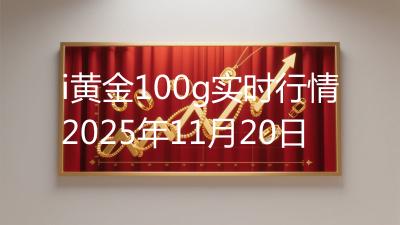 i黄金100g实时行情2025年11月20日